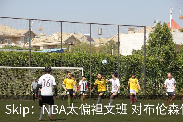 Skip：NBA太偏袒文班 对布伦森做出扎扎垫伦纳德脚的动作却没被吹